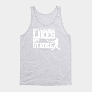 Your Girlfriend Likes My Stroke Tank Top